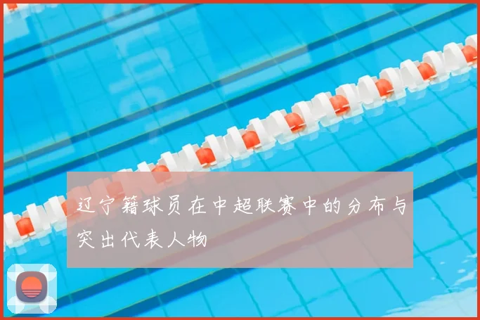 辽宁籍球员在中超联赛中的分布与突出代表人物
